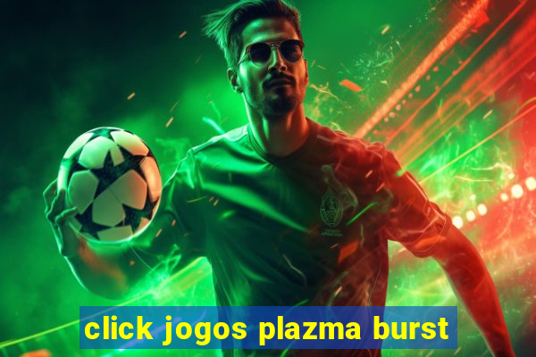 click jogos plazma burst